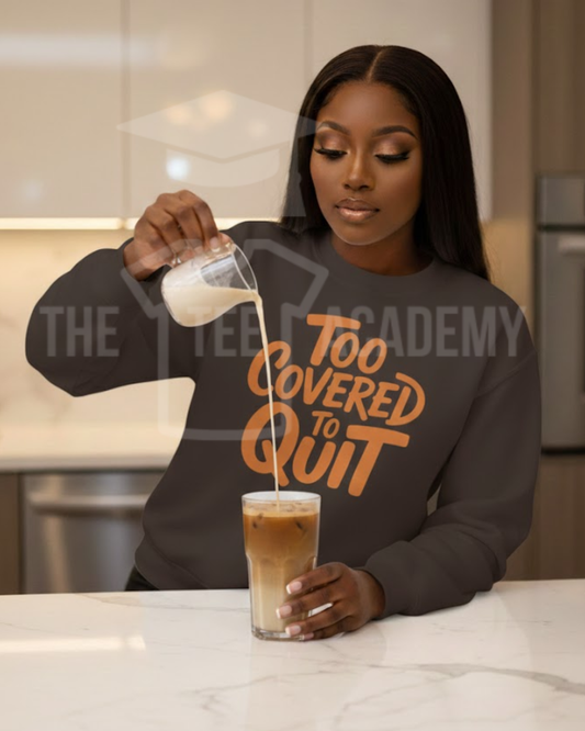 Too Covered To Quit- Screen Print Transfer