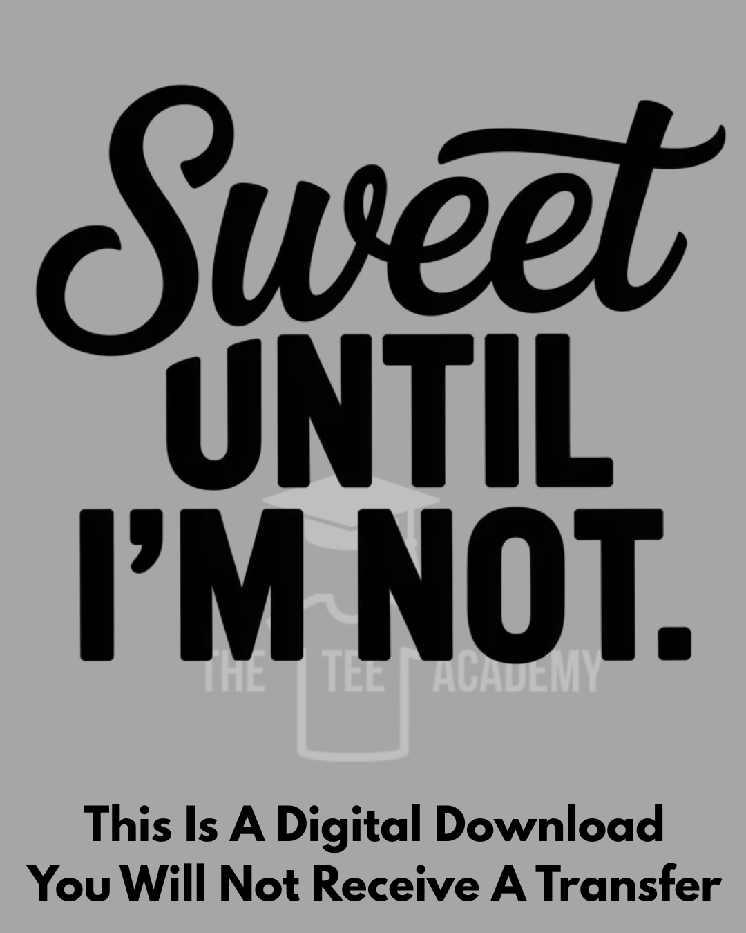 PNG File- Sweet Until I'm Not